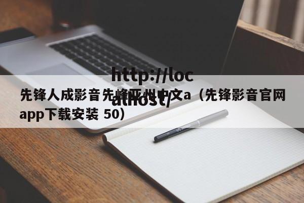 先锋人成影音先峰亚州中文a（先锋影音官网app下载安装 50）
