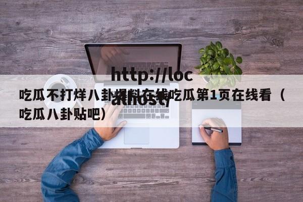 吃瓜不打烊八卦爆料在线吃瓜第1页在线看(吃瓜八卦贴吧)